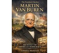 Martin Van Buren: Architect of American Democracy (The President’s Burden)