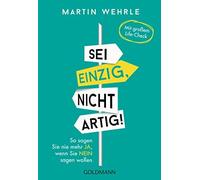 Martin Wehrle Sei einzig, nicht artig: So sagen Sie nie mehr Ja, we (Paperback)