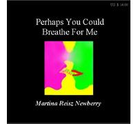 Martina Reisz Newberry - Perhaps You Could Breathe For Me