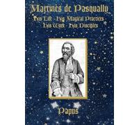 Martinès de Pasqually: His life, his magical practices, his work, his disciples