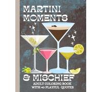 Martini Moments and Mischief Adult Coloring Book with 40 Playful Quotes: 8.5"x11" Fun and Relaxing Retro Coloring Pages for Cocktail Drinkers