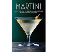 Martini: More Than 30 Classic and Modern Recipes for the Iconic Cocktail
