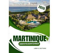 MARTINIQUE ABENTEUERFÜHRER 2026: Ihr unverzichtbarer Reiseführer zu Wanderwegen, historischen Stätten und der lokalen Küche in der Karibik.