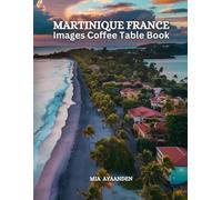 Martinique France Images Coffee Table Book for All: Beautiful Pictures Tour Generated By AI for Relaxing & Meditation, for Travel & Beaches Lovers, & ... Boundaries of Traditional Artistic Creation.