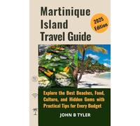 MARTINIQUE ISLAND TRAVEL GUIDE 2025: Explore the Best Beaches, Food, Culture, and Hidden Gems with Practical Tips for Every Budget