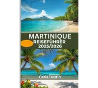 MARTINIQUE-REISEFÜHRER 2025/2026 (Vollfarbe): Entdecken Sie verborgene Schätze, unberührte Strände, lokale Kultur und Abenteuer auf der Blumeninsel