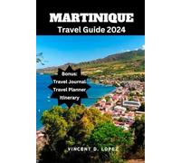MARTINIQUE TRAVEL GUIDE 2024: The Ultimate Guide to Exploring Martinique’s Diverse Regions and Attractions.