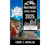 Martinique Travel Guide 2025: Affordable Adventures, Authentic Cuisine, and Stunning Island Landscapes (Global Trails: Essential Travel Guides for the Curious Explorer)