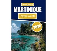 Martinique Travel Guide 2026: An Essential 2026 Resource Covering Beaches, Volcanic Landscapes, Cultural Experiences, Excursions, and Smart Trip Planning