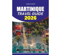 MARTINIQUE TRAVEL GUIDE 2026: Discover Hidden Beaches, Vibrant Culture, Authentic Cuisine & Unforgettable Adventures in the Jewel of the Caribbean