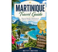 Martinique Travel Guide: Discover Beaches, Rainforests & Authentic Caribbean Experiences (Guidebook Travel by Betty M. Meyer)