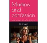 Martinis and confession: true stories from Terry Lynn (the true adventures of Terri Lynn)