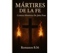 MÁRTIRES DE LA FE: Crónica Histórica De John Foxe: 2 (LOS MÁRTIRES PROTESTANTES)