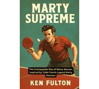 Marty Supreme: The Unstoppable Rise of Marty Mauser, Inspired by Table Tennis Legend Marty Reisman