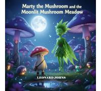Marty the Mushroom and the Moonlit Mushroom Meadow: A Whimsical Bedtime Adventure About Bravery, Friendship, and the Magic of Helping Others (Marty the Mushroom Series of Books)