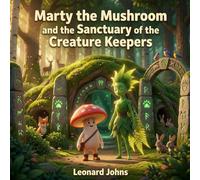 Marty the Mushroom and the Sanctuary of the Creature Keepers: A Magical Woodland Puzzle Adventure for Kids Ages 4-8 | A Nature Story About Animals, ... Forest (Marty the Mushroom Series of Books)