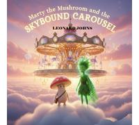 Marty the Mushroom and the Skybound Carousel: A Whimsical Children’s Adventure of Puzzles, Magic, and Bravery (Marty the Mushroom Series) (Marty the Mushroom Series of Books)