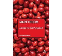 Martyrdom: A Guide for the Perplexed (Guides for the Perplexed)