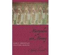 Martyrdom and Memory: Early Christian Culture Making (Gender, Theory, and Religion)