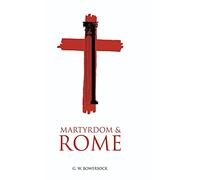 Martyrdom and Rome (The Wiles Lectures)