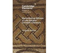 Martyrdom as Witness in Late Ancient Christian Literature (Elements in Religion in Late Antiquity)