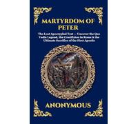 Martyrdom of Peter: The Lost Apocryphal Text - Uncover the Quo Vadis Legend, the Crucifixion in Rome & the Ultimate Sacrifice of the First Apostle ... Hardcover Edition For Easy Reading) (142)