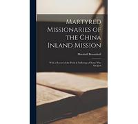 Martyred Missionaries of the China Inland Mission: With a Record of the Perils & Sufferings of Some Who Escaped