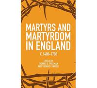 Martyrs and Martyrdom in England, C.1400-1700 (Studies in Modern British Religious History)