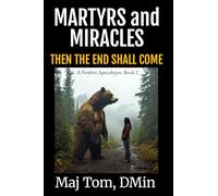 Martyrs and Miracles: Then the End Shall Come: 2 (A Positive Apocalypse)