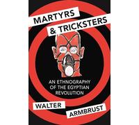 Martyrs and Tricksters: An Ethnography of the Egyptian Revolution: 72 (Princeton Studies in Muslim Politics)