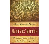 Martyrs' Mirror: Persecution And Holiness In Early New England
