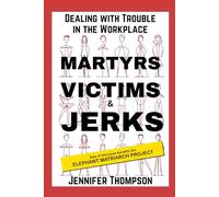 Martyrs, Victims and Jerks: Dealing with Trouble in the Workplace