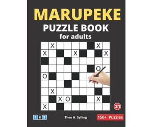Marupeke Puzzle Book For Adults: 150+ Puzzles Vol 21 - Tic Tac Toe Puzzles For Adults, Seniors and Elderly With a Mix of Additional Teasers Such as Sikaku, Tents, CalcuDoku, and Fill-In Crosswords.