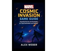 MARVEL COSMIC INVASION GAME GUIDE: Essential Secrets and Strategies for Total Domination and Mastery