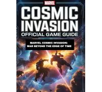 MARVEL COSMIC INVASION OFFICIAL GAME GUIDE: Marvel Cosmic Invasion: War Beyond the Edge of Time