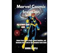 Marvel Cosmic Invasion the Ultimate Game Guide: Unlock Every Hero's Power, Defeat Annihilus, and Dominate Every Level in This Complete Game Guide
