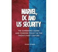Marvel, DC and US Security: The Superhero Genre and Foreign Policy in the Twenty-first Century