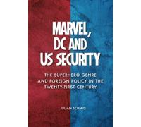 Marvel, DC and US Security : The Superhero Genre and Foreign Policy in the Twenty-first Century