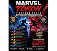 MARVEL TŌKON FIGHTING SOULS COMPLETE INDEPENDENT STRATEGY GUIDE: Master Every Fighter, Build Winning Teams, and Dominate Every Battle for Players of All Skill Levels