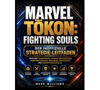 MARVEL TŌKON: FIGHTING SOULS DER INOFFIZIELLE STRATEGIE-LEITFADEN: Meistere Teamkämpfe, Charakterstrategien, Kampfmechaniken, Spielmodi, Fortschritt und kompetitives Spielen
