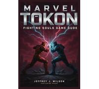 Marvel Tōkon: Fighting Souls Game Guide: The Definitive Companion for Progressive Team Warfare, Mechanical Mastery, and Sustained Competitive Growth