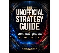 MARVEL Tōkon: Fighting Souls: The Unofficial Strategy Guide: Master Team Battles, Character Strategies, Combat Mechanics, Game Modes, Progression, and Competitive Play