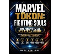 MARVEL TŌKON: FIGHTING SOULS THE UNOFFICIAL STRATEGY GUIDE: Master Team Battles, Character Strategies, Combat Mechanics, Game Modes, Progression, and Competitive Play