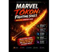 MARVEL TŌKON: FIGHTING SOULS UNOFFICIAL STRATEGY GUIDE: Unlock Every Secret, Perfect Your Combos, and Rise to the Top of Every Match