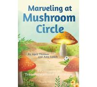 Marveling at Mushroom Circle: Adventures in Transformational Education (The TE Learning Adventure Series)