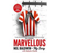 Marvellous: Neil Baldwin - My Story: The most heart-warming story of one man's triumph you will hear this year