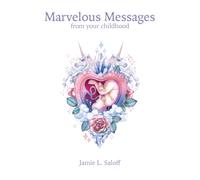 Marvelous Messages from Your Childhood : Thirteen Traits that Reveal Your Hidden Potential and Empower You to Answer the Calling of Your Heart