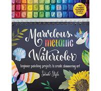 Marvelous Metallic Watercolor: Beginner Painting Projects to Create Shimmering Art