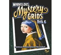 Marvelous Mystery Grids Vol. 6: Famous Masterpieces Revealed (Outside-the-Lines Puzzle Collection)