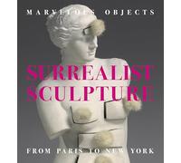Marvelous Objects: Surrealist Sculpture from Paris to New York